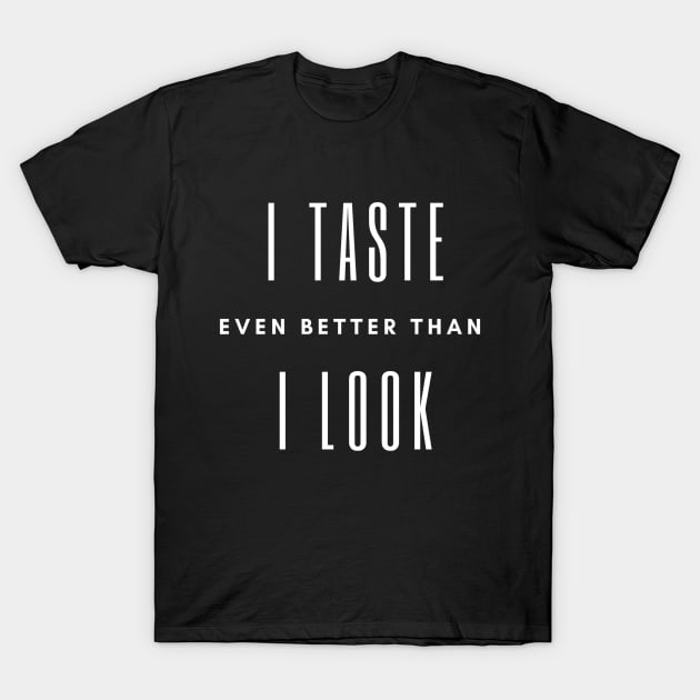 I Taste Better Than I Look T-Shirt by CasualTeesOfFashion